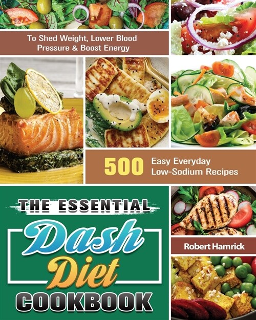 The Essential Dash Diet Cookbook: 500 Easy Everyday Low-Sodium Recipes to Shed Weight, Lower Blood Pressure & Boost Energy (Paperback)