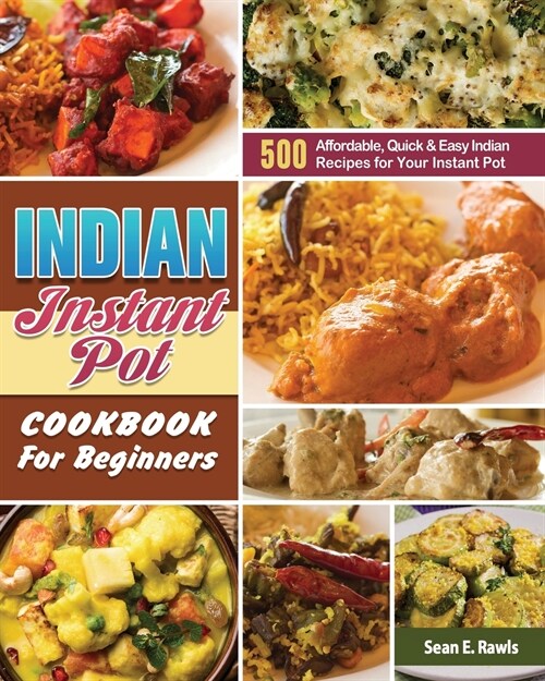 Indian Instant Pot Cookbook For Beginners: 500 Affordable, Quick & Easy Indian Recipes for Your Instant Pot (Paperback)