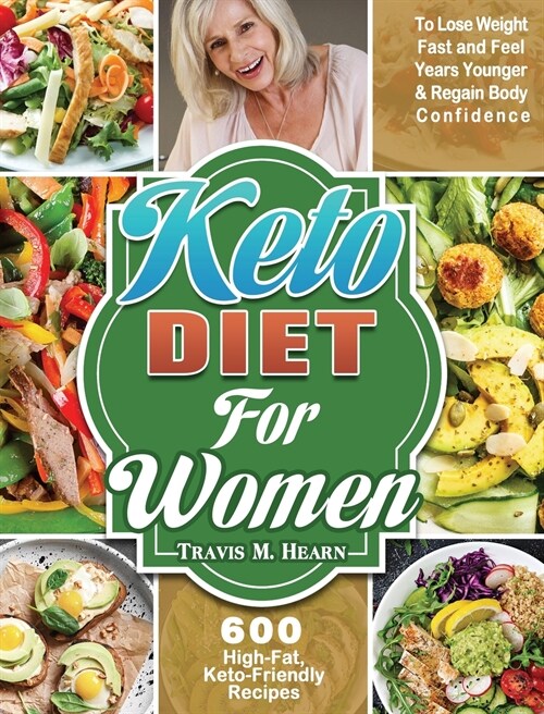 Keto Diet for Women: 600 High-Fat, Keto-Friendly Recipes to Lose Weight Fast and Feel Years Younger & Regain Body Confidence (Hardcover)