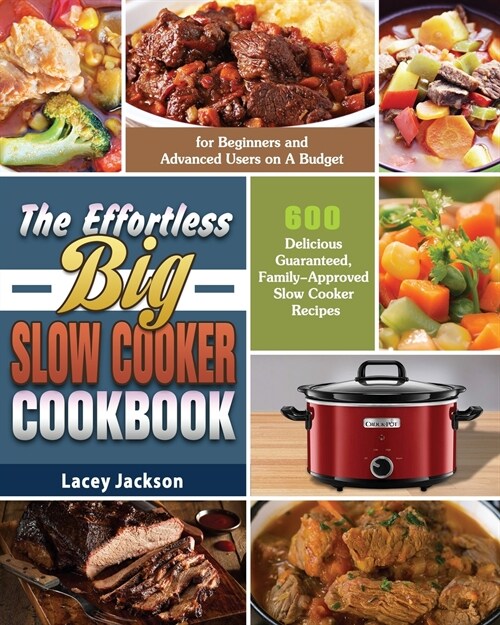 The Effortless Big Slow Cooker Cookbook: 600 Delicious Guaranteed, Family-Approved Slow Cooker Recipes for Beginners and Advanced Users on A Budget (Paperback)