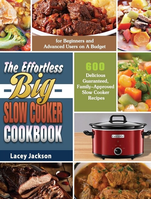 The Effortless Big Slow Cooker Cookbook: 600 Delicious Guaranteed, Family-Approved Slow Cooker Recipes for Beginners and Advanced Users on A Budget (Hardcover)