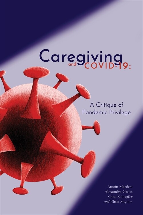 Caregiving and COVID-19: A Critique of Pandemic Privilege (Paperback)