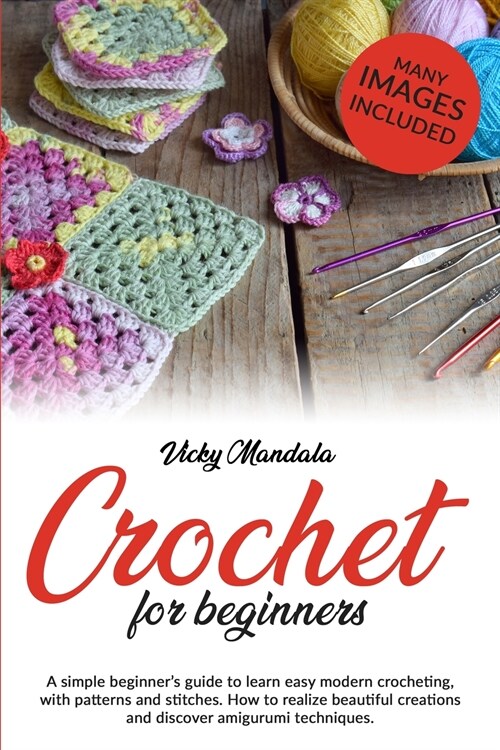 Crochet for beginners: A simple beginners guide to learn easy modern crocheting, with patterns and stitches. How to realize beautiful creati (Paperback)