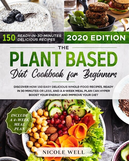 The Plant-Based Diet Cookbook for Beginners: Discover how 135 Delicious Whole-Food Recipes, Ready in 30 Minutes or less, and a 4-Week Meal Plan Can Hy (Paperback)