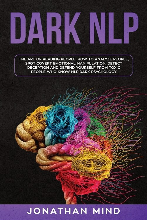 Dark NLP: The Art of Reading People. How to Analyze People, Spot Covert Emotional Manipulation, Detect Deception and Defend Your (Paperback)