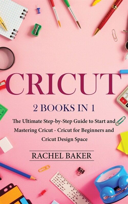 Cricut: 2 books in 1: The Ultimate Step-by-Step Guide to Start and Mastering Cricut (Hardcover)