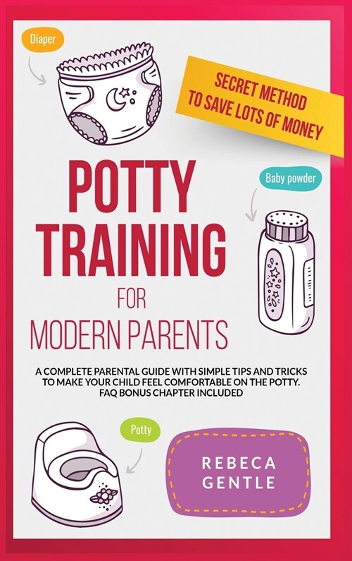 Potty Training For Modern Parents: A complete parental guide with simple tips and tricks to make your child feel comfortable on the potty (Frequently (Hardcover)