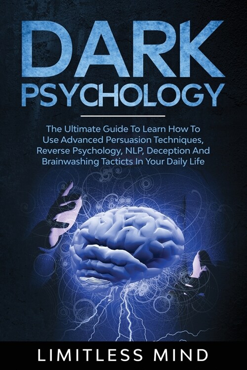 Dark Psychology: The Ultimate Guide To Learn How To Use Advanced Persuasion Techniques, Reverse Psychology, NLP, Deception And Brainwas (Paperback)