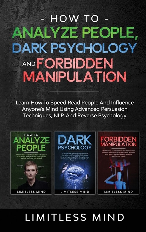 How To Analyze People, Dark Psychology And Forbidden Manipulation: Learn How To Speed Read People And Influence Anyones Mind Using Advanced Persuasio (Hardcover)