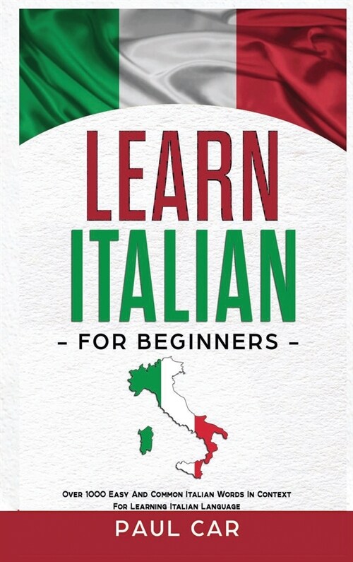 Learn Italian For Beginners: Over 1000 Easy And Common Italian Words In Context For Learning Italian Language (Hardcover)