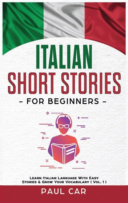 Italian Short Stories for Beginners: Learn Italian Language With Easy Stories & Grow Your Vocabulary (Vol. 1) (Hardcover)