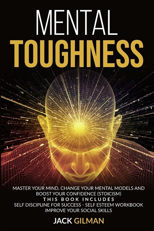 Mental Toughness: Master your mind, change your mental models and boost your confidence (stoicism). This Book includes: Self Discipline (Paperback)