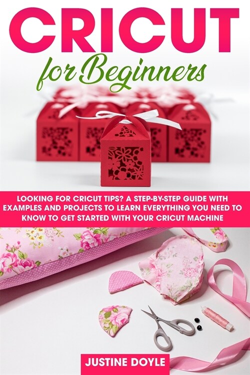 Cricut for Beginners: Looking for cricut tips? A step-by-step guide with examples and projects to learn everything you need to know to get s (Paperback)