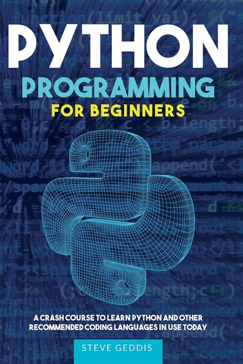 Python Programming for Beginners: A Crash Course to Learn Python and Other Recommended Coding Languages in use today (Paperback)
