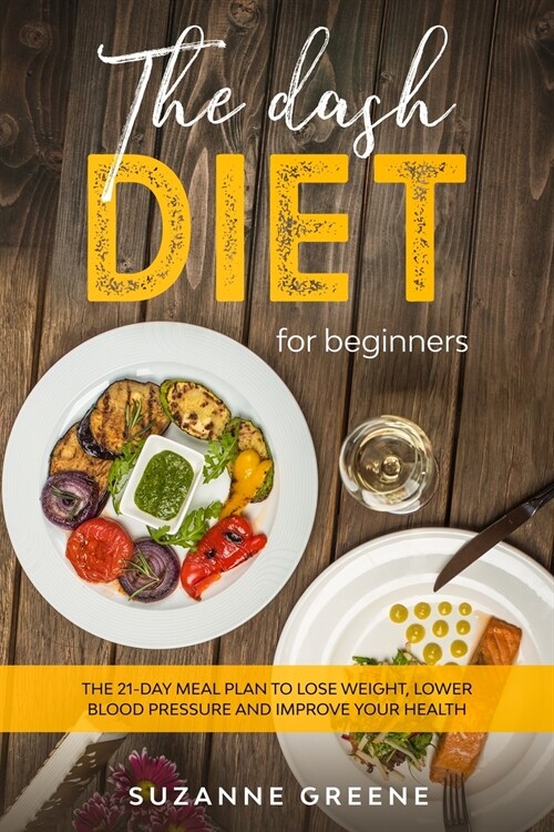 The Dash Diet For Beginners: The 21-day meal plan to lose weight, lower blood pressure and improve your health (Paperback)