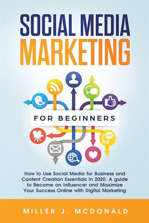 Social Media Marketing for Beginners: How to Use Social Media for Business and Content Creation Essentials in 2020. A guide to Become an Influencer an (Paperback)