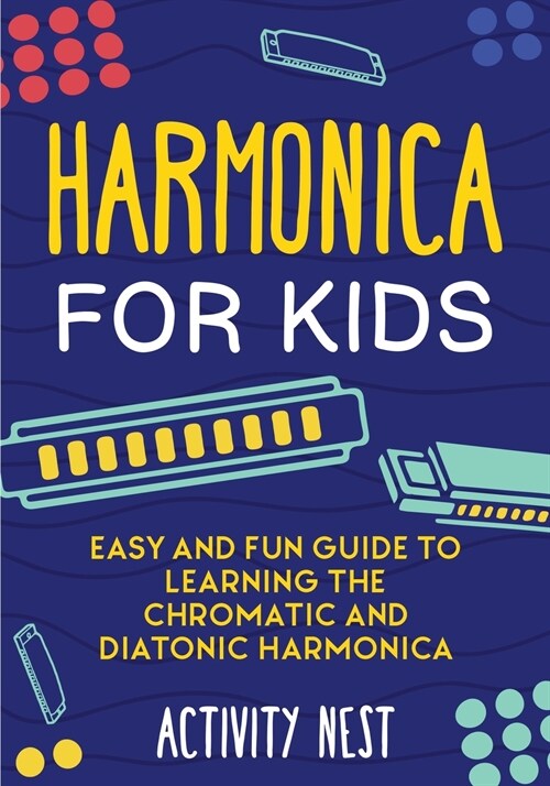 Harmonica for Kids: Easy and Fun Guide to Learning the Chromatic and Diatonic Harmonica (Paperback)