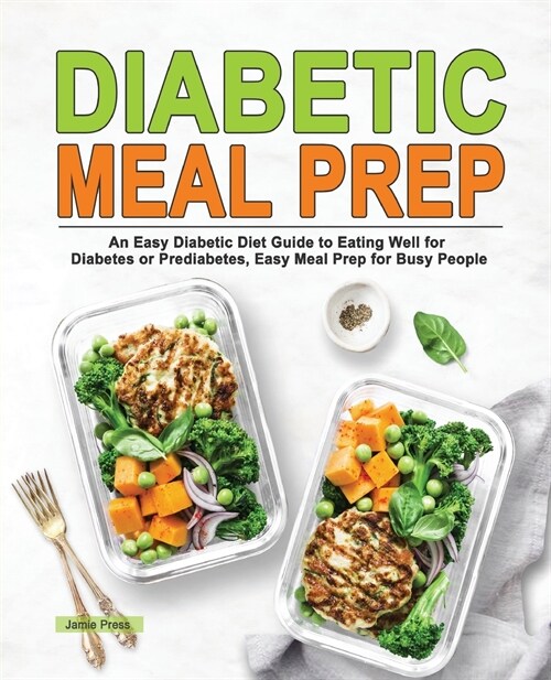 Diabetic Meal Prep: An Easy Diabetic Diet Guide to Eating Well for Diabetes or Prediabetes, Easy Meal Prep for Busy People (Paperback)
