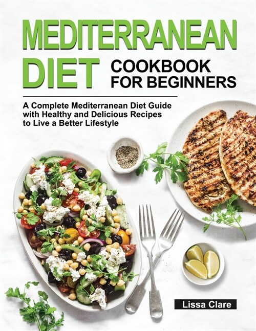 Mediterranean Diet Cookbook for Beginners: A Complete Mediterranean Diet Guide with Healthy and Delicious Recipes to Live a Better Lifestyle (Paperback)