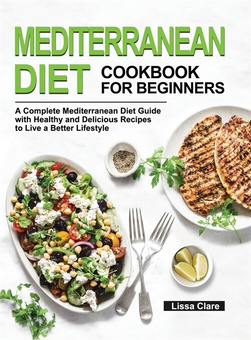 Mediterranean Diet Cookbook for Beginners: A Complete Mediterranean Diet Guide with Healthy and Delicious Recipes to Live a Better Lifestyle (Hardcover)