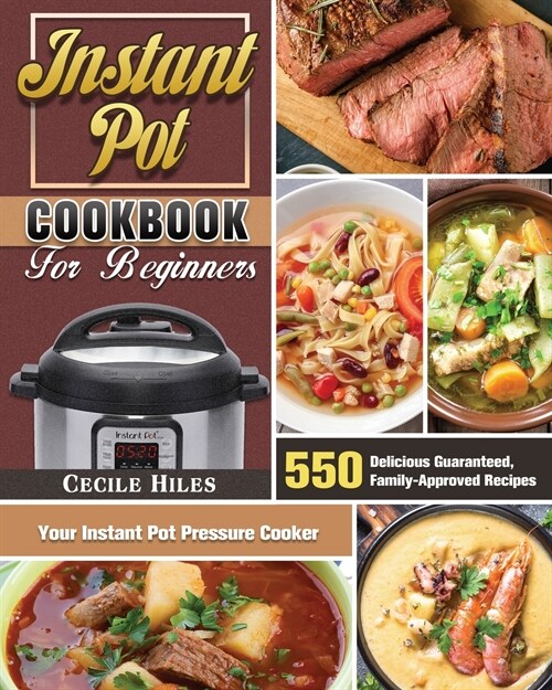 Instant Pot Cookbook for Beginners: 550 Delicious Guaranteed, Family-Approved Recipes for Your Instant Pot Pressure Cooker (Paperback)