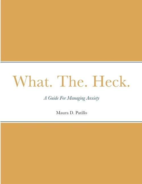 What. The. Heck.: A Guide For Managing Anxiety (Paperback)