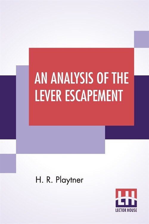 An Analysis Of The Lever Escapement: A Lecture Delivered Before The Canadian Watchmakers And Retail Jewelers Association. (Paperback)