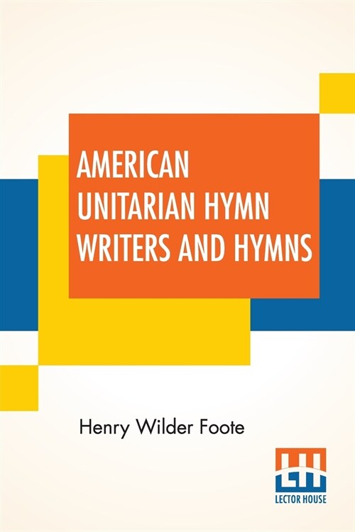 American Unitarian Hymn Writers And Hymns: Compiled By Henry Wilder Foote (Paperback)