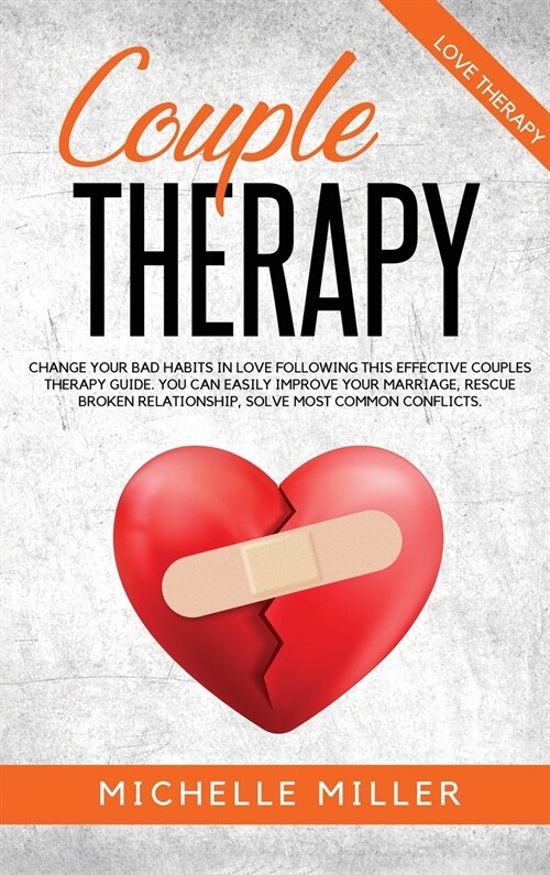 Couple Therapy: Change Your Bad Habits in Love Following This Effective Couple Therapy Guide. You Can Easily Improve Your Marriage, Re (Hardcover)