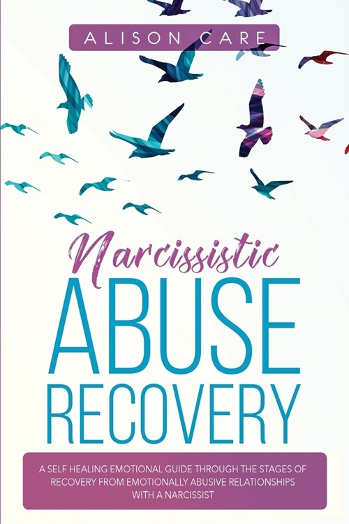 Narcissistic Abuse Recovery: A Self Healing Emotional Guide Through the Stages of Recovery from Emotionally Abusive Relationships with a Narcissist (Paperback)