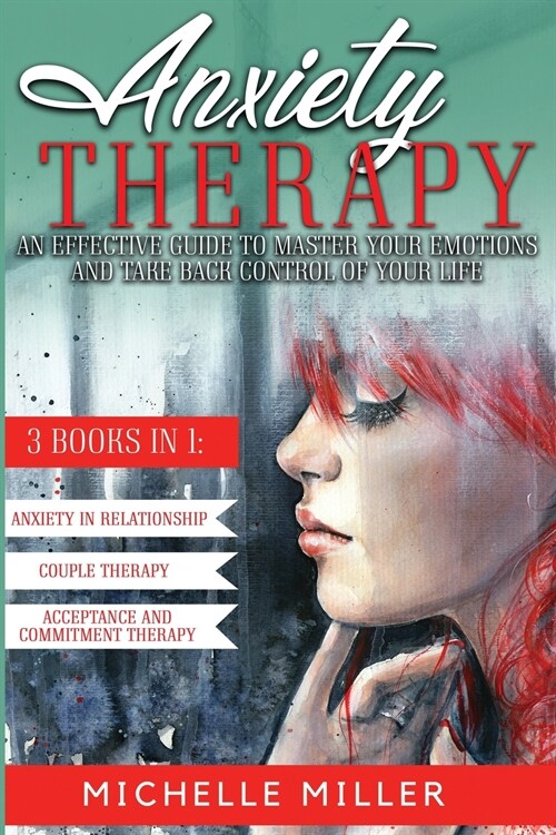 Anxiety Therapy: 3 BOOKS IN 1: Anxiety in Relationship, Couple Therapy and Acceptance and Commitment Therapy. The Perfect Guide to Mast (Paperback)