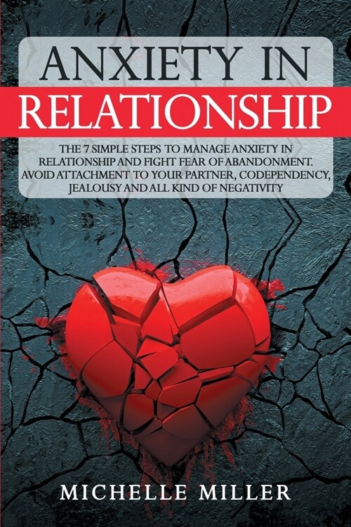 Anxiety in Relationship: The 7 Simple Steps To Manage Your Anxiety In Relationship And Fight Fear Of Abandonment. Avoid Attachment To Your Part (Paperback)