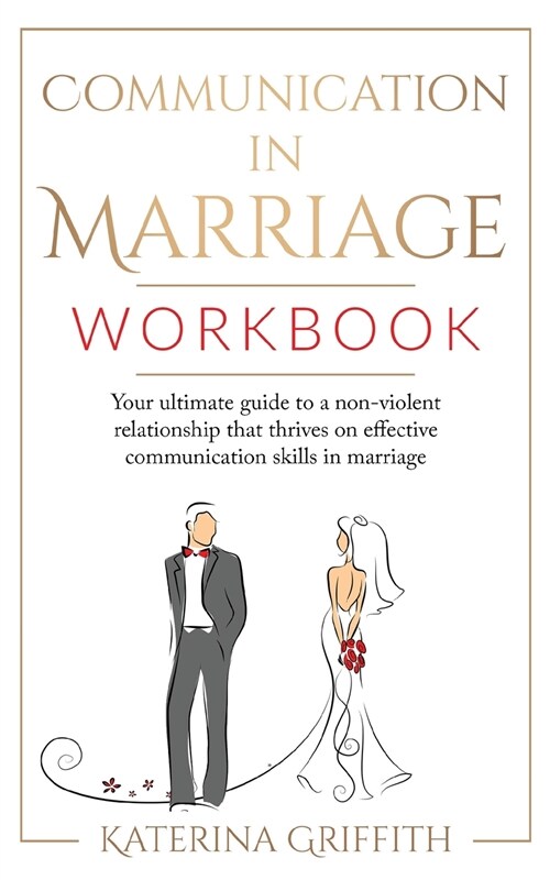 Communication in Marriage Workbook: Your ultimate Guide to a non-violent Relationship that Thrives on Effective Communication Skills in Marriage (Paperback)