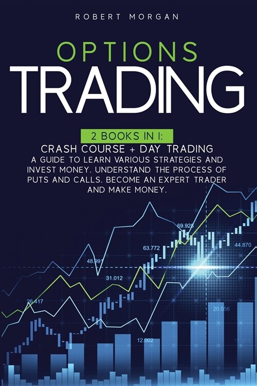 Options Trading: Crash Course + Day Trading A Guide to Learn Various Strategies and Invest Money. Understand the Process of Puts and Ca (Paperback)