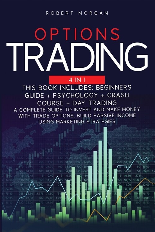 Options Trading: Beginners Guide + Psychology + Crash Course + Day Trading A Complete Guide to Invest and Make Money with Trade Options (Paperback)