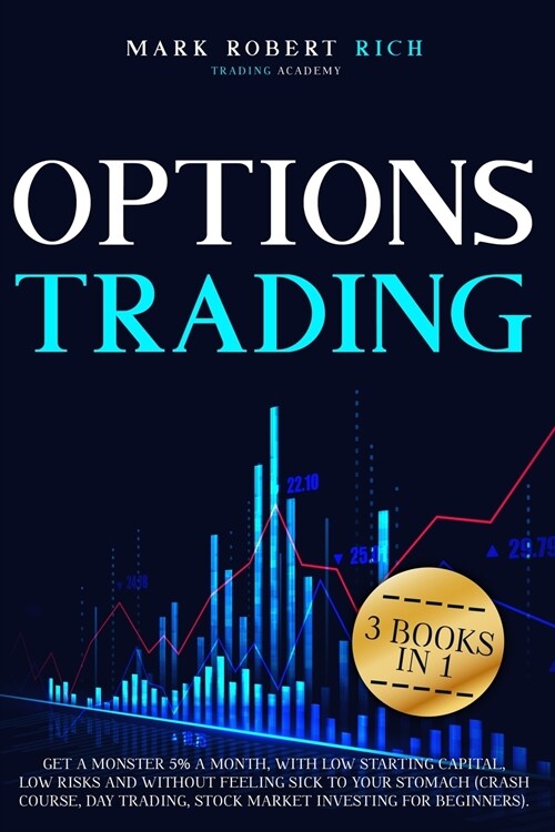 Options Trading: 3 Books in 1 - Get a Monster 5% a Month with Low Starting Capital, Low Risks and Without Feeling Sick To your Stomach (Paperback)