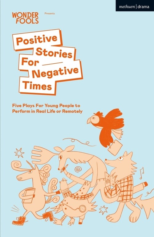 Positive Stories For Negative Times : Five Plays For Young People to Perform in Real Life or Remotely (Paperback)