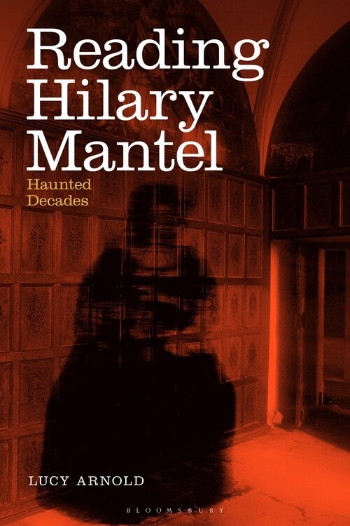 Reading Hilary Mantel : Haunted Decades (Paperback)