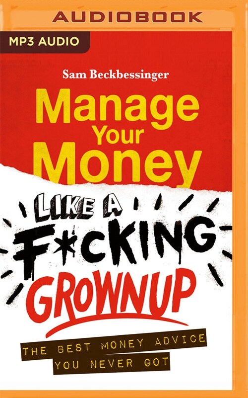 Manage Your Money Like a F*cking Grownup: The Best Money Advice You Never Got (MP3 CD)