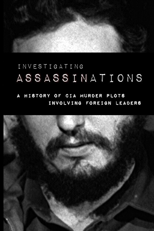 Investigating Assassination: A History of CIA Murder Plots Involving Foreign Leaders (Paperback)