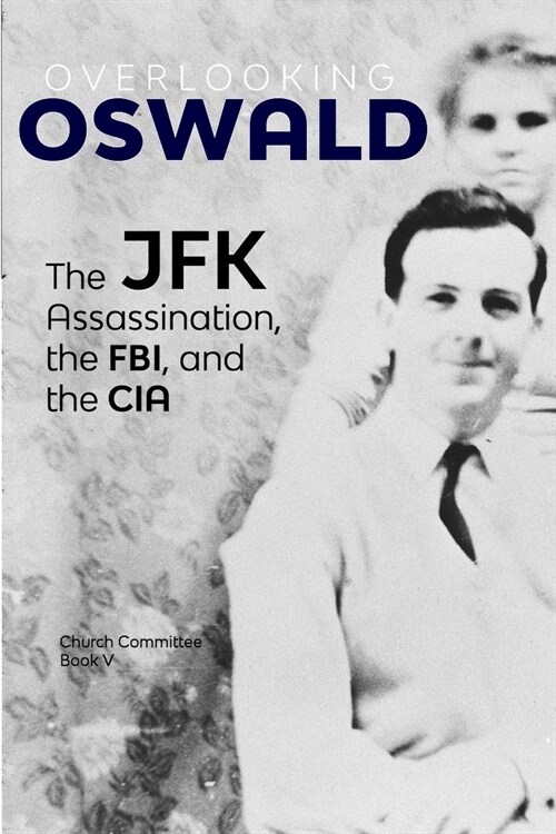 Overlooking Oswald: The JFK Assassination, the FBI and the CIA: Book V (Paperback)