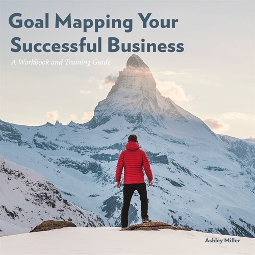 Goal Mapping Your Successful Business: A Workbook and Training Guide (Paperback)