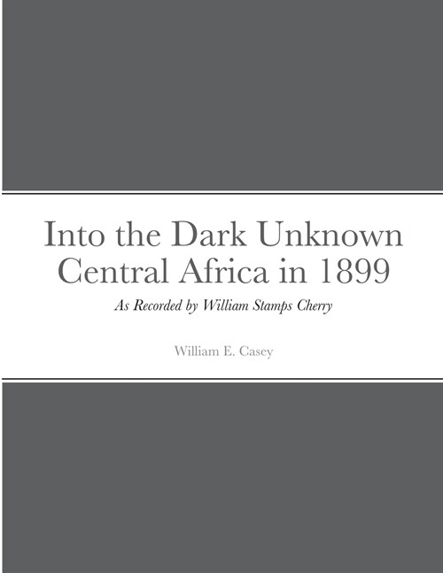 Into the Dark Unknown - Central Africa in 1899 (Paperback)