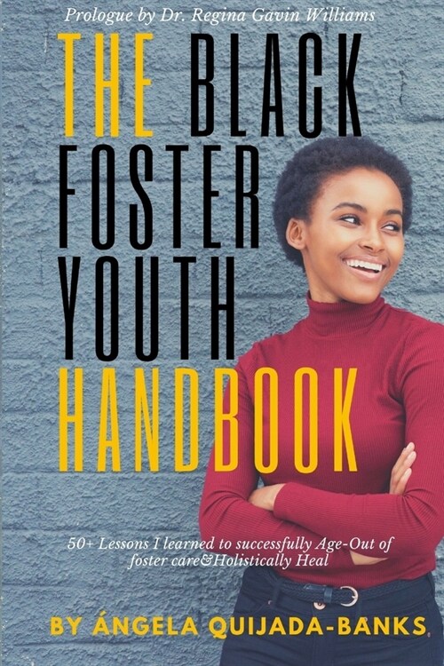 The Black Foster Youth Handbook: 50+ Lessons I learned to successfully Age-Out of Foster care and Holistically Heal (Paperback)
