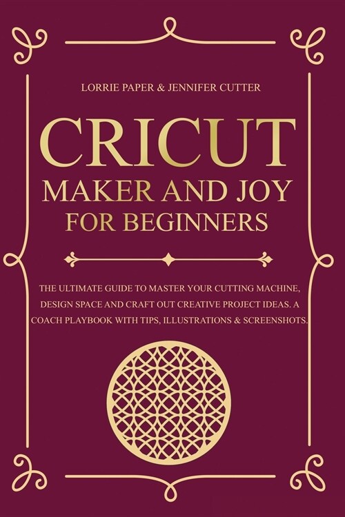 Cricut Maker And Joy For Beginners: The Ultimate Guide To Master Your Cutting Machine, Cricut Design Space and Craft Out Creative Project Ideas. A Coa (Paperback)