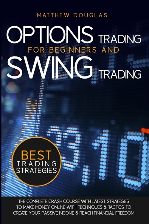 Options Trading for Beginners and Swing Trading: The Complete Crash Course with Latest Strategies to Make Money Online with Techniques and Tactics to (Paperback)