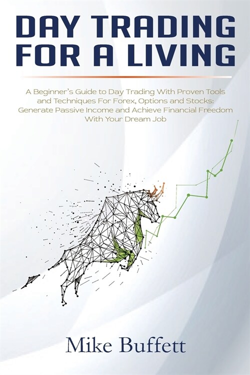 Day Trading For a Living: A Beginners Guide to Day Trading With Proven Tools and Techniques for Forex, Options and Stocks. Generate Passive Inc (Paperback)
