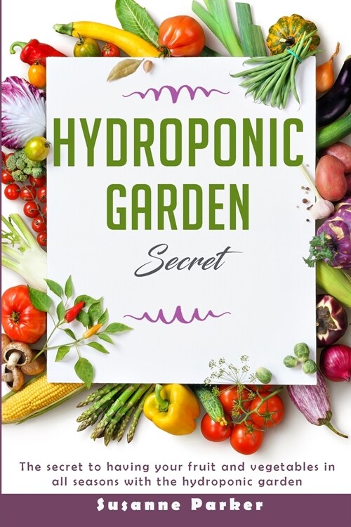 Hydroponic Garden Secret: the secret to having your fruit and vegetables in all seasons with the hydroponic garden (Paperback)
