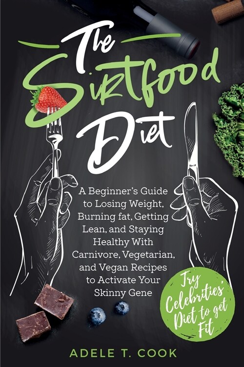 The Sirtfood Diet: A Beginners Guide to Losing Weight, Burning Fat, Getting Lean, and Staying Healthy With Carnivore, Vegetarian, and Ve (Paperback)