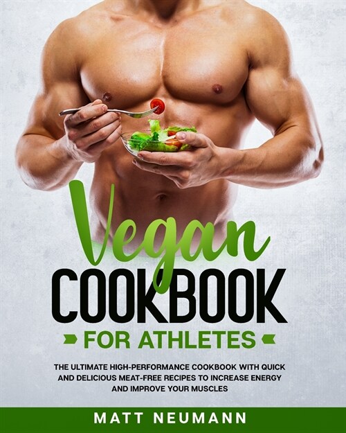 Vegan Cookbook For Athletes: The Ultimate High-Performance Cookbook With Quick And Delicious Meat-Free Recipes To Increase Energy And Improve Your (Paperback)